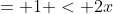 = 1 < 2x