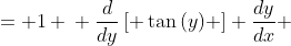 \displaystyle \begin{align*} \frac{d}{dx} \left[ \tan{(y)} \right] &= 1 \\ \frac{d}{dy}\left[ \tan{(y)} \right] \frac{dy}{dx} &= 1 \end{align*}