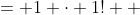 \displaystyle \begin{align*} LHS &= 1 \cdot 1! \\ &= 1 \\ \\ RHS &= (1 + 1)! - 1 \\ &= 1 \\ &= LHS  \end{align*}