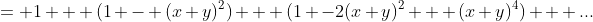 = 1 + (1 - (x+y)^2) + (1 -2(x+y)^2 + (x+y)^4) + ...