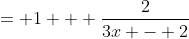 = 1 + \frac{2}{3x - 2}