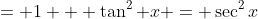 = 1 + \tan^2 x = \sec^2x