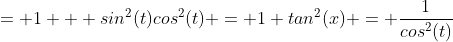 = 1 + sin^2(t)cos^{2}(t) = 1+tan^2(x) = \frac{1}{cos^2(t)}