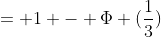 = 1 - \Phi (\frac{1}{3})