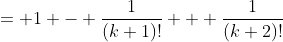 \begin{align*}\frac{1}{2!} + \frac{2}{3!}+\dots+\frac{k}{(k+1)!} + \frac{k+1}{(k+2)} &= 1 - \frac{1}{(k+1)!} + \frac{1}{(k+2)!}\\&=1 - \frac{1}{(k+1)!}\left(\frac{k+2}{k+2}\right) + \frac{k+1}{(k+2)!}\\&=1 - \frac{k+2}{(k+2)!} + \frac{k+1}{(k+2)!}\\&=1-\frac{1}{(k+2)!}\end{align*}