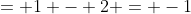 = 1 - 2 = -1