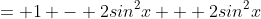 = 1 - 2sin^2x + 2sin^2x