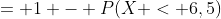 = 1 - P(X < 6,5)