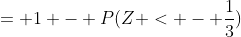 = 1 - P(Z < - \frac{1}{3})
