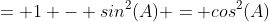 = 1 - sin^2(A) = cos^2(A)