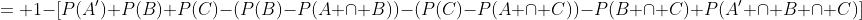= 1-[P(A')+P(B)+P(C)-(P(B)-P(A \cap B))-(P(C)-P(A \cap C))-P(B \cap C)+P(A' \cap B \cap C)]