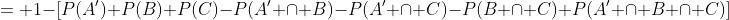 = 1-[P(A')+P(B)+P(C)-P(A' \cap B)-P(A' \cap C)-P(B \cap C)+P(A' \cap B \cap C)]