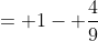 = 1- \frac{4}{9}