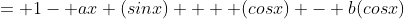 = 1- ax (sinx) +  (cosx) - b(cosx)