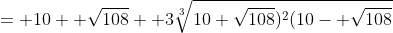 = 10+ \sqrt{108}+ 3\sqrt[3]{10+\sqrt{108})^2(10- \sqrt{108}}