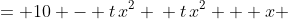 \displaystyle \begin{align*} x &= 10 - t\,x^2 \\ t\,x^2 + x &= 10 \\ x^2 + \frac{1}{t}\,x &= \frac{10}{t} \\ x^2 + \frac{1}{t}\,x + \left(\frac{1}{2t}\right)^2 &= \frac{10}{t} + \left(\frac{1}{2t}\right)^2 \\ \left(x + \frac{1}{2t}\right)^2 &= \frac{40t}{4t^2} + \frac{1}{4t^2} \\ \left(x + \frac{1}{2t}\right)^2 &= \frac{40t + 1}{4t^2} \\ x + \frac{1}{2t} &= \pm \frac{\sqrt{40t + 1}}{2t} \\ x &= -\frac{1}{2t} \pm \frac{\sqrt{40t+1}}{2t} \\ x = \frac{-1 - \sqrt{40t + 1}}{2t} \textrm{ or } x &= \frac{-1 + \sqrt{40t + 1}}{2t} \end{align*}