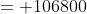 = 106800