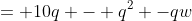 = 10q - q^2 -qw