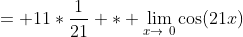 = 11*\frac{1}{21} * \lim_{x\to\0}{\cos(21x)}