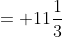 = 11\frac{1}{3}