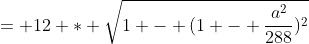 = 12 * \sqrt{1 - (1 - \frac{a^2}{288})^2}
