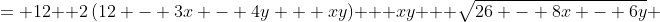 \displaystyle \begin{align*} (3 - y)(4 -x ) + \frac{1}{2}xy + (3 - y)(4 - x) + \frac{1}{2}xy + \sqrt{26 - 8x - 6y} &= 12 \\ 2\left(12 - 3x - 4y + xy\right) + xy + \sqrt{26 - 8x - 6y} &= 12 \\ 24 - 6x - 8y + 2xy + xy + \sqrt{26 - 8x - 6y} &= 12 \\ 24 - 6x - 8y + 3xy + \sqrt{26 - 8x - 6y} &= 12 \end{align*}