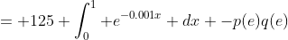 = 125 \int^1_0 e^{-0.001x} dx -p(e)q(e)