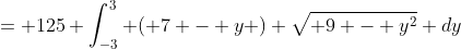 = 125 \int_{-3}^3 ( 7 - y ) \sqrt{ 9 - y^2} dy