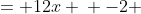 \displaystyle \begin{align*} 2x - 2 &= 12x \\ -2 &= 10x \\ -\frac{2}{10} &= x \\ x &= -\frac{1}{5} \end{align*}