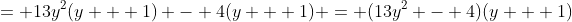 = 13y^2(y + 1) - 4(y + 1) = (13y^2 - 4)(y + 1)