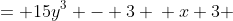 \displaystyle \begin{align*} x &= 15y^3 - 3 \\ x+3 &= 15y^3 \\ \frac{x + 3}{15} &= y^3 \\ \sqrt[3]{\frac{x + 3}{15}} &= y \end{align*}