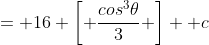= 16 \left[ {\frac{cos^3\theta}{3}} \right] +c