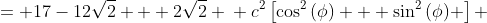 \displaystyle \begin{align*} c^2\cos^2{(\phi)} + c^2\sin^2{(\phi)} &= 17-12\sqrt{2} + 2\sqrt{2} \\ c^2\left[\cos^2{(\phi)} + \sin^2{(\phi)} \right] &= 17 - 10\sqrt{2} \\ c^2(1) &= 17 - 10\sqrt{2} \\ c^2 &= 17 - 10\sqrt{2} \\ c &= \pm \sqrt{17 - 10\sqrt{2}} \end{align*}