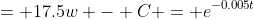 = 17.5w - C = e^{-0.005t}