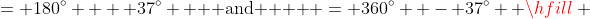 = 180^\circ  + 37^\circ {\text{   and    }} = 360^\circ  - 37^\circ  \hfill \\