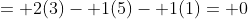 = 2(3)- 1(5)- 1(1)= 0