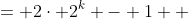 \displaystyle \begin{align*} 2^k + 2^k - 1 &= 2\cdot 2^k - 1 \\ &= 2^1 \cdot 2^k - 1 \\ &= 2^{k + 1} - 1  \end{align*} 