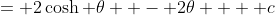 = 2\cosh \theta  - 2\theta  + c