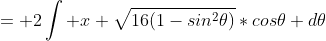 = 2\int x \sqrt{16(1-sin^2\theta)}*cos\theta d\theta