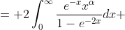\displaystyle \begin{aligned}I &= 2\int_0^{\infty}\frac{e^{-x}x^{\alpha}}{1-e^{-2x}}dx\\ &= 2\int_0^{\infty}e^{-x}x^{\alpha}\sum_{n=0}^{\infty}e^{-2nx}dx\\ &= 2\sum_{n=0}^{\infty}\int_0^{\infty}x^{\alpha}e^{-(2n+1)x}dx\end{aligned}