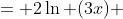 = 2\ln (3x) 