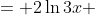 = 2\ln3x 