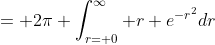 = 2\pi \int_{r= 0}^\infty r e^{-r^2}dr