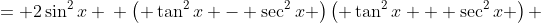 \displaystyle \begin{align*} \tan^4{x} - \sec^4{x} &= 2\sin^2{x} \\ \left( \tan^2{x} - \sec^2{x} \right)\left( \tan^2{x} + \sec^2{x} \right) &= 2\sin^2{x} \\ -1\left( \tan^2{x} + \sec^2{x} \right) &= 2\sin^2{x} \\ -\left( \frac{\sin^2{x}}{\cos^2{x}} + \frac{1}{\cos^2{x}} \right) &= 2\sin^2{x} \\ -\left( \frac{\sin^2{x} + 1 }{\cos^2{x}} \right) &= 2\sin^2{x} \\ \frac{-\left( \sin^2{x} + 1 \right) }{1 - \sin^2{x}} &= 2\sin^2{x} \\ -\left( \sin^2{x} + 1 \right) &= 2\sin^2{x} \left( 1 - \sin^2{x} \right) \\ -\sin^2{x} - 1 &= 2\sin^2{x} - 2\sin^4{x} \\ 2\sin^4{x} - 3\sin^2{x} - 1 &= 0 \\ \sin^2{x} &= \frac{3 \pm \sqrt{(-3)^2 - 4(2)(-1)}}{2(2)} \\ \sin^2{x} &= \frac{3 \pm \sqrt{13}}{4} \\ \sin^2{x} &= \frac{3 + \sqrt{13}}{4} \textrm{ if we are assuming } x \textrm{ is real} \\ \sin{x} &= \pm \frac{\sqrt{{3 + \sqrt{13}} }}{2} \end{align*}