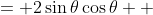 \displaystyle \begin{align*} \sin{2\theta} &= 2\sin{\theta}\cos{\theta} \\ &= 2\left( \frac{y}{r} \right) \left( \frac{x}{r} \right) \\ &= \frac{2\,x\,y}{r^2} \\ &= \frac{2\,x\,y}{x^2 + y^2} \end{align*}