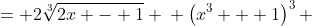 \displaystyle \begin{align*} x^3 + 1 &= 2\sqrt[3]{2x - 1} \\ \left(x^3 + 1\right)^3 &= \left(2\sqrt[3]{2x - 1}\right)^3 \\ x^9 + 3x^6 + 3x^3 + 1 &= 8(2x - 1) \\ x^9 + 3x^6 + 3x^3 + 1 &= 16x - 8 \\ x^9 + 3x^6 + 3x^3 - 16x + 9 &= 0 \\ (x - 1)\left(x^2 + x - 1\right)\left(x^6 + 2x^4 + 2x^3 + 4x^2 + 2x + 9 \right) &= 0 \\ x - 1 = 0 \textrm{ or } x^2 + x - 1 &= 0 \textrm{ (the third factor can not be solved over the reals)} \\ x = 1 \textrm{ or }x &= \frac{-1 \pm \sqrt{1 - 4(1)(-1)}}{2(1)} \\ x = \frac{-1 - \sqrt{5}}{2} \textrm{ or } x = 1 \textrm{ or } x &= \frac{1 + \sqrt{5}}{2} \end{align*}