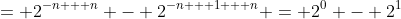 = 2^{-n + n} - 2^{-n + 1 + n} = 2^0 - 2^1