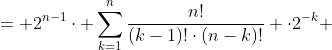 = 2^{n-1}\cdot \sum_{k=1}^{n}\frac{n!}{(k-1)!\cdot(n-k)!} \cdot2^{-k} 