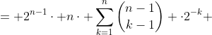 = 2^{n-1}\cdot n\cdot \sum_{k=1}^{n}\binom{n-1}{k-1} \cdot2^{-k} 