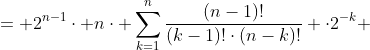 = 2^{n-1}\cdot n\cdot \sum_{k=1}^{n}\frac{(n-1)!}{(k-1)!\cdot(n-k)!} \cdot2^{-k} 